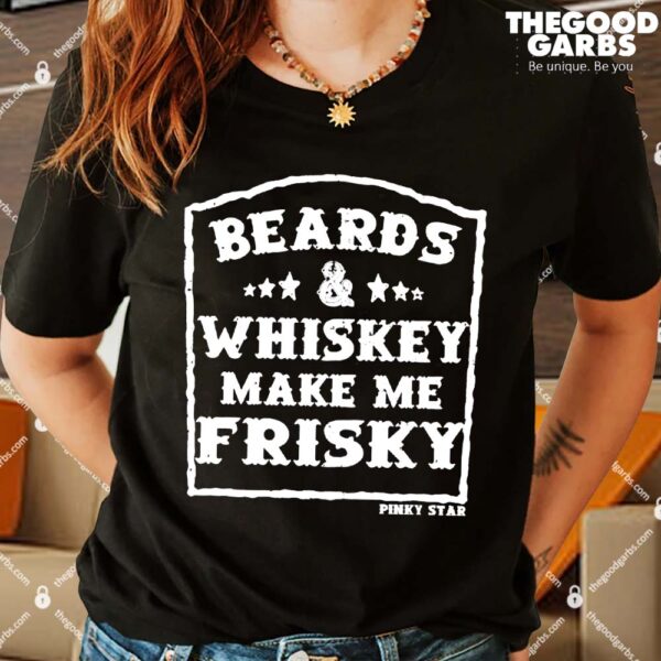 Beards And Whiskey Make Me Frisky Shirts