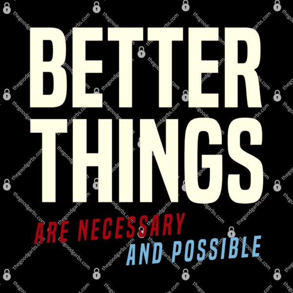 Better Things Are Necessary And Possible T-Shirt