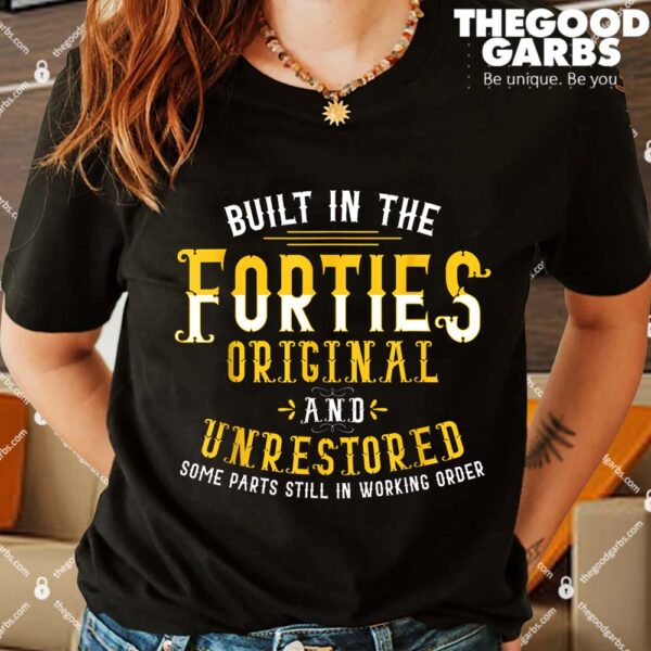 Built In The Forties Original And Unrestored Funny Birthday Shirts