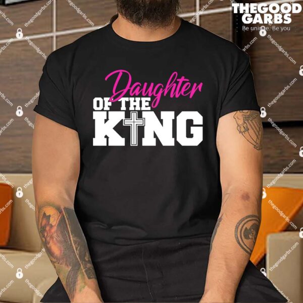 Christian Faith - Daughter Of The King Shirt