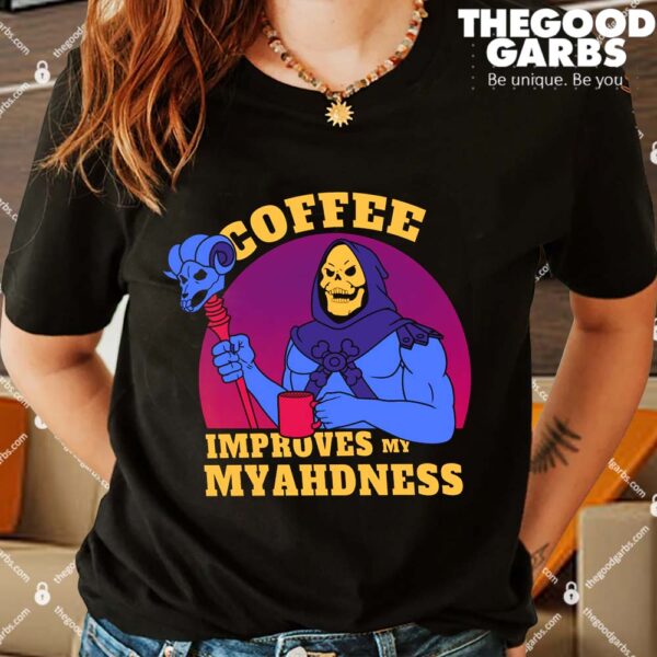 Coffee Improves my Myahdness Skeletor Shirts