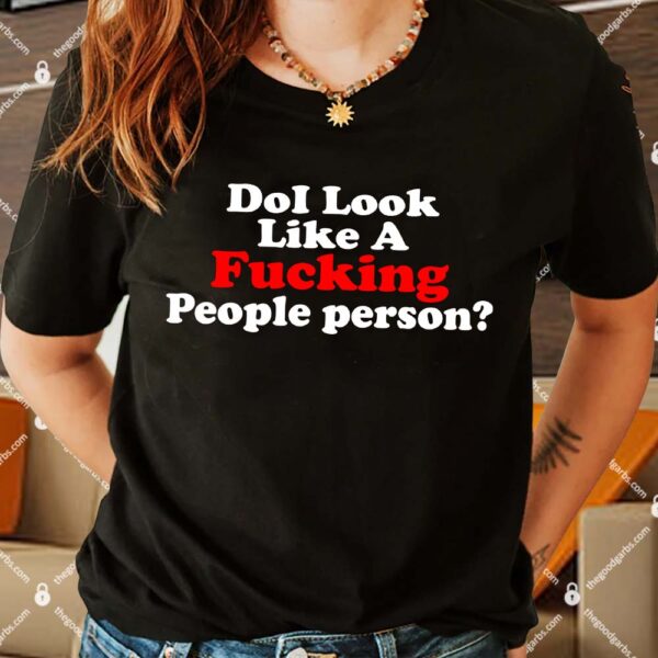 Do I Look Like A Fucking People Person Shirt
