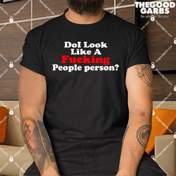 Do I Look Like A Fucking People Person Shirts