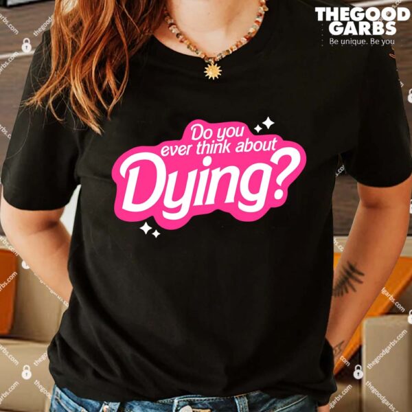 Do You Ever Think About Dying Shirts