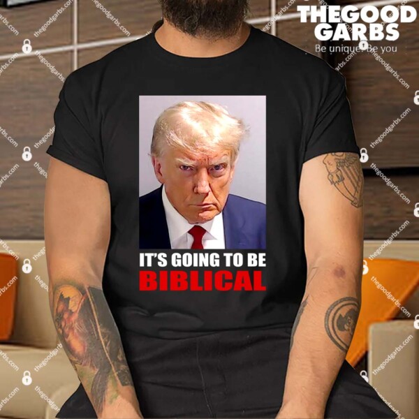 Donald Trump Mugshot It's Going To Be Biblical Shirt