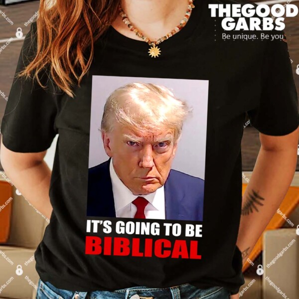 Donald Trump Mugshot It's Going To Be Biblical Shirts