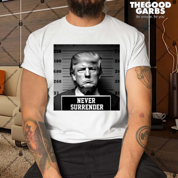Donald Trump never surrender Mug shot august 24 2023 Shirt
