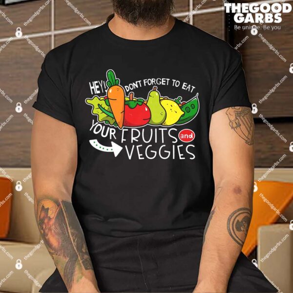 Don't Forget to Eat Your Fruits and Veggies T-Shirts