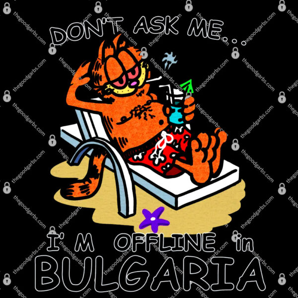 Don't ask me, I'm offline in Bulgaria T-Shirt