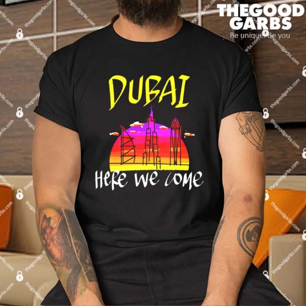 Dubai Here We Come Shirt
