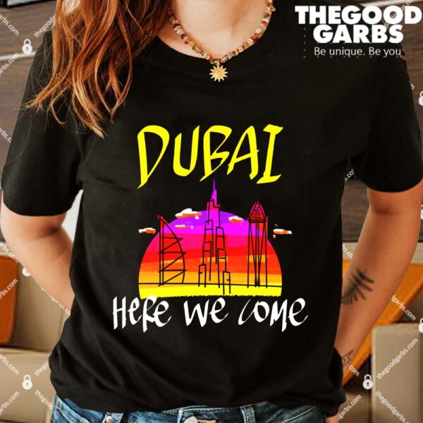 Dubai Here We Come Shirts