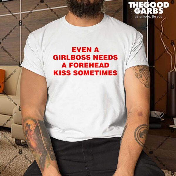 Even A Girlboss Needs A Forehead Kiss Sometimes Shirt