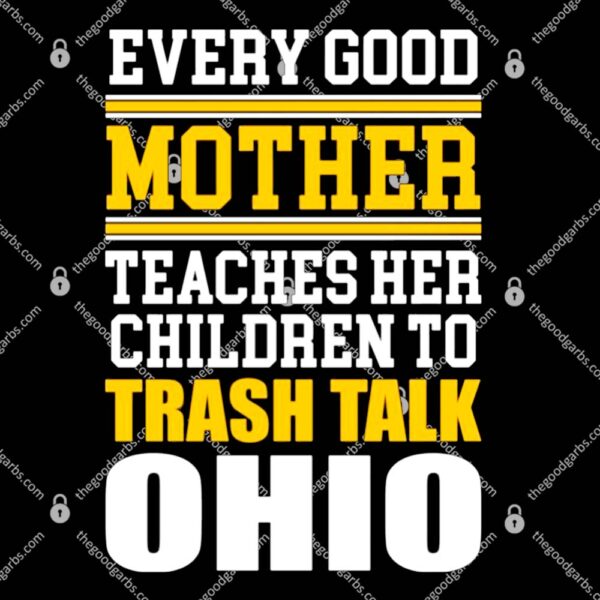 Every Good Mother Teaches Her Children To Trash Talk Ohio T-Shirt