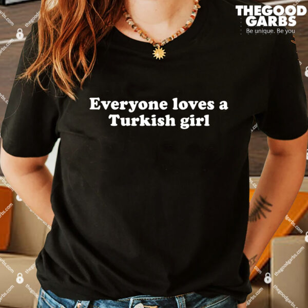 Everyone Loves A Turkish Girl Shirt