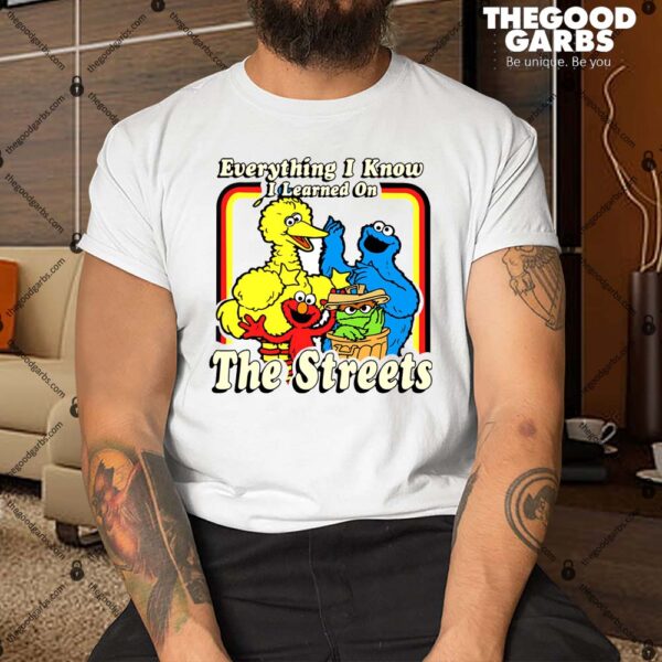 Everything I Know I Learned On The Streets Shirt