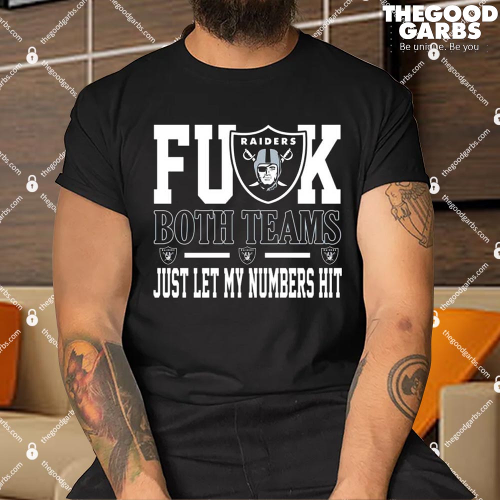 Fuck Both Teams Just Let My Numbers Hit Oakland Raiders Shirt