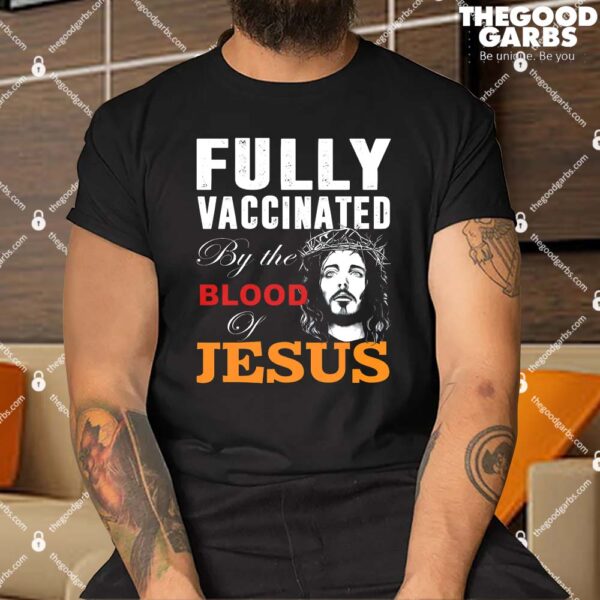 Fully Vaccinated By The Blood Of Jesus Shirt