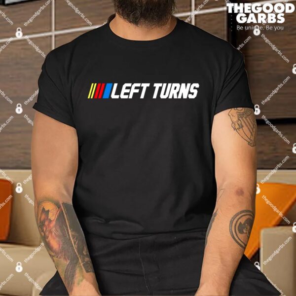 Funny Nascar Left Turns Shirts