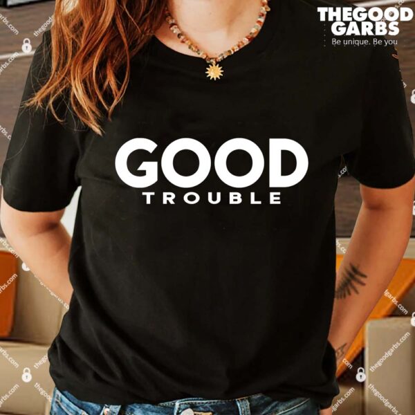GOOD TROUBLE Shirts