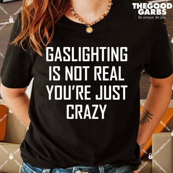 Gaslighting Is Not Real You're Just Crazy Funny T-Shirts