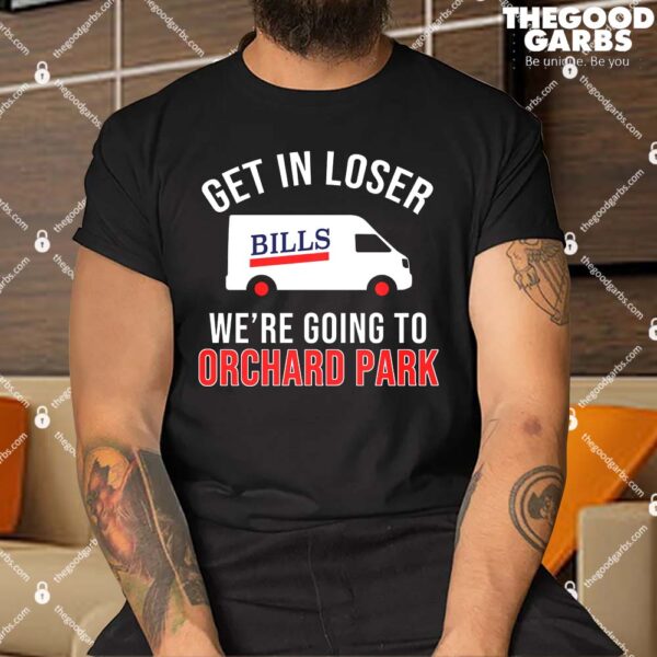 Get In Loser We're Going To Orchard Park T-Shirts