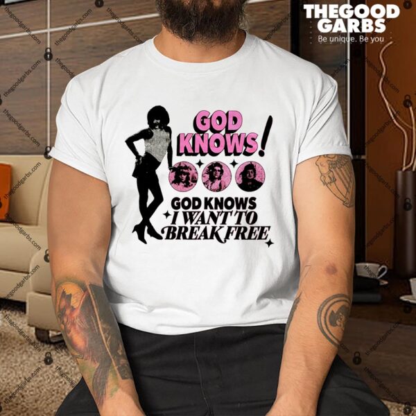 God Knows God Knows I Want To Break Free Shirt