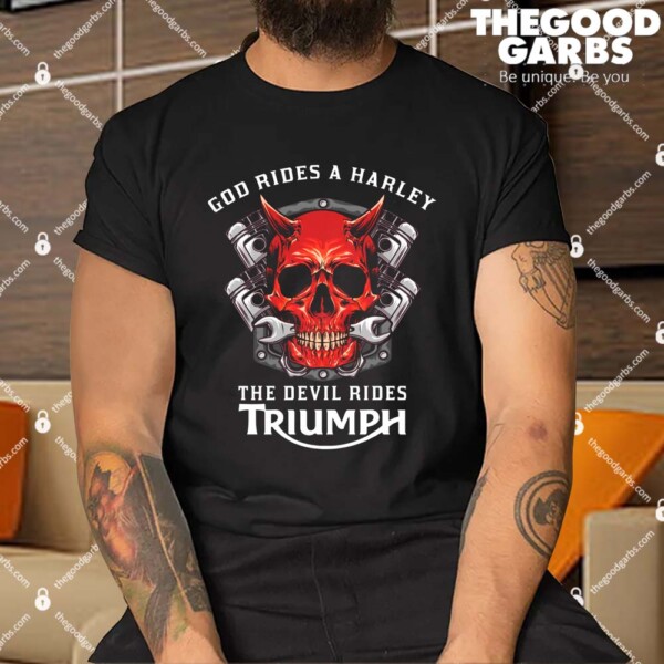 God Rides A Harley The Devil Rides Triumph Shirt