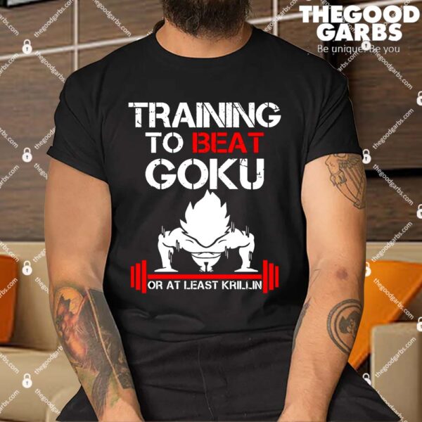 Goku Training To Beat Or At Least Krillin Shirt
