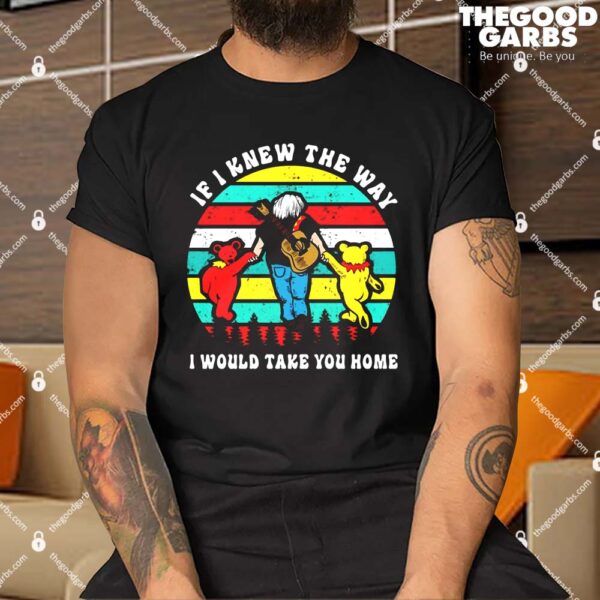 Grateful Bear If I Knew The Way I Would Take You Home Vintage Shirt