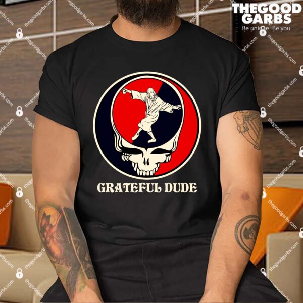 Grateful Dude Shirt