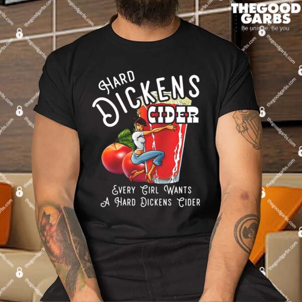 Hard Dickens Cider Every Girl Wants A Hard Dickens Cider Shirt