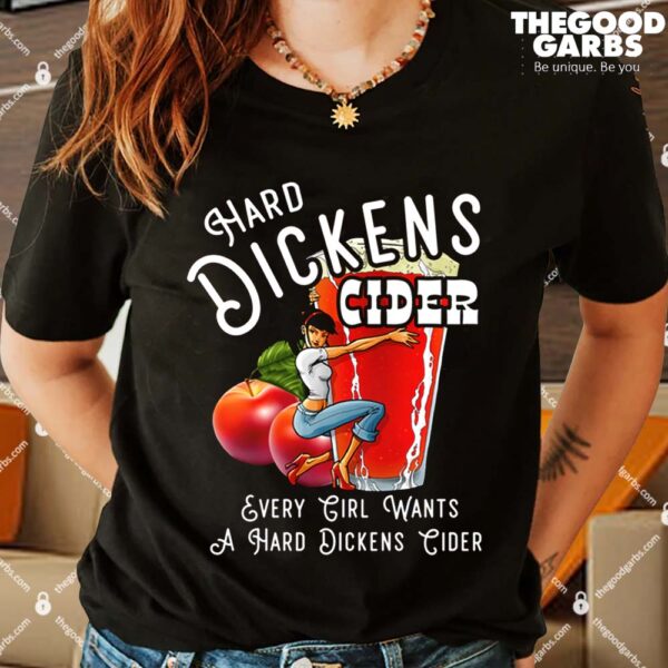Hard Dickens Cider Every Girl Wants A Hard Dickens Cider Shirts