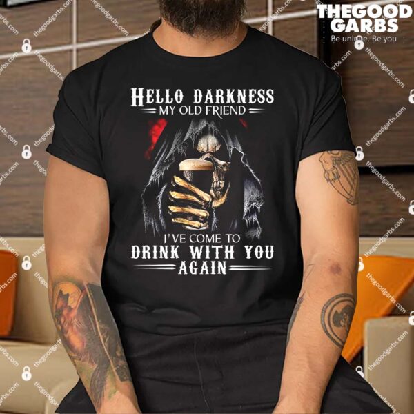Hello Darkness My Old Friend I've Come to Drink With You Shirt