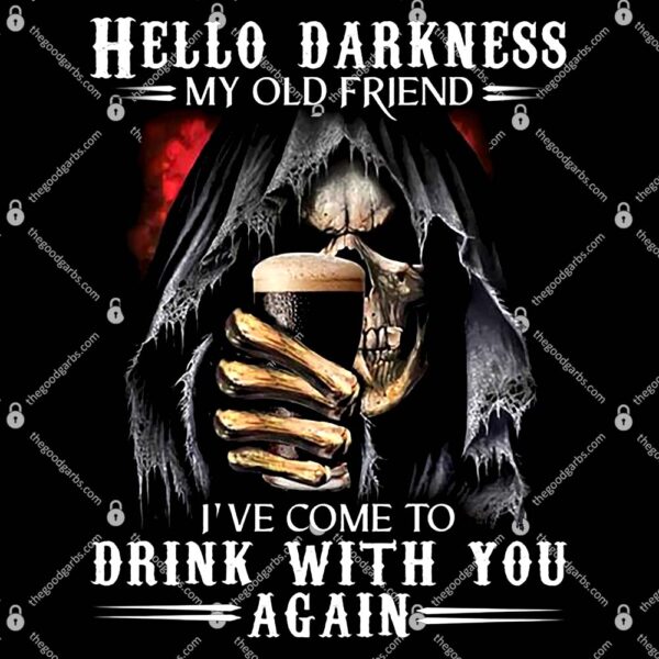 Hello Darkness My Old Friend I've Come to Drink With You T-Shirt