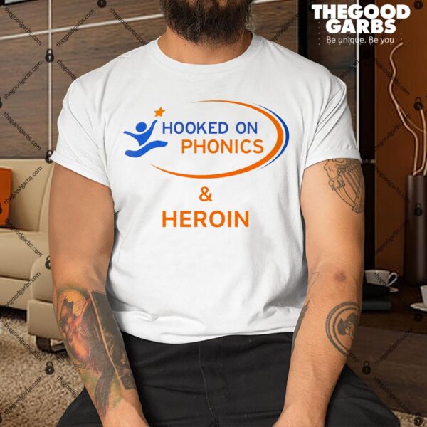 Hooked On Phonics And Heroin Shirt