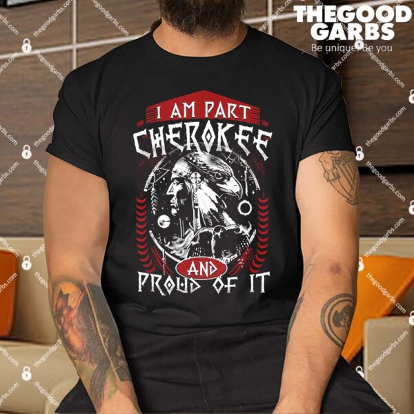 I Am Part Cherokee. Pround Of It Native American Shirt