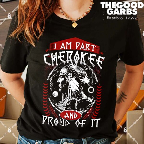 I Am Part Cherokee. Pround Of It Native American Shirts