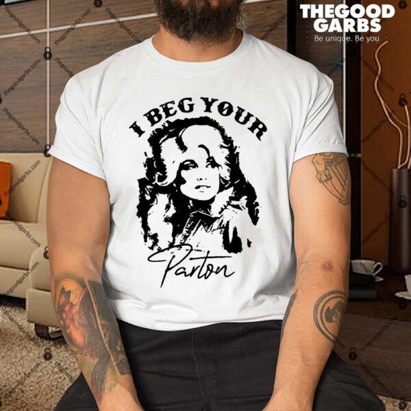 I Beg Your Parton Shirt