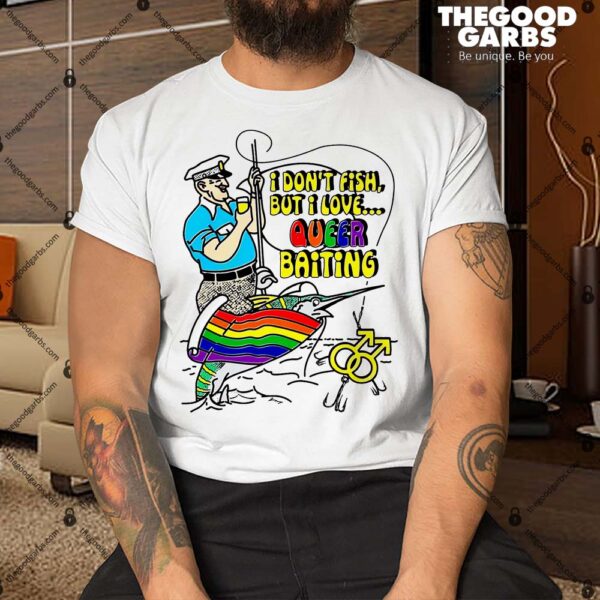 I Don't Fish But I Love Queer Baiting Shirt
