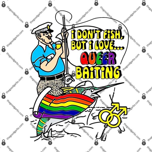 I Don't Fish But I Love Queer Baiting T-Shirt