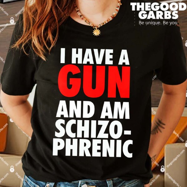 I Have A Gun And Am Schizophrenic Shirts