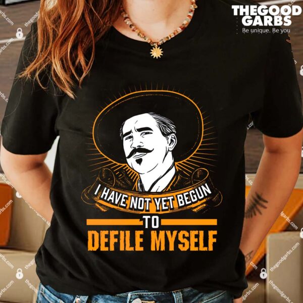 I Have Not Yet Begin To Defile Myself Shirts