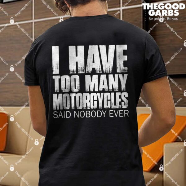 I Have Too Many Motorcycles Said Nobody Ever Shirt