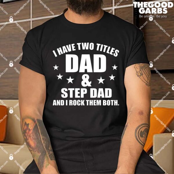 I Have Two Titles Dad And Step Dad And I Rock Them Both Shirt