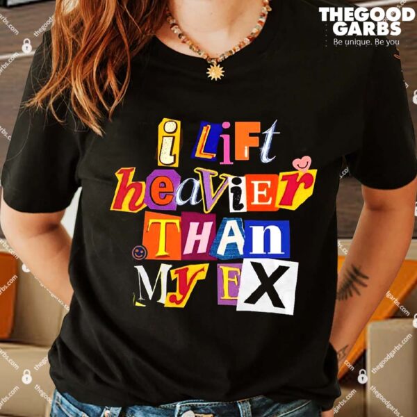 I Lift Heavier Than My Ex Shirts