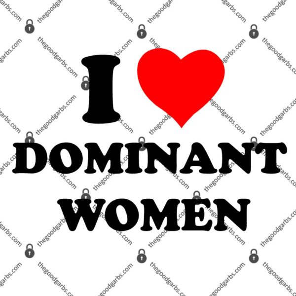 I Love Dominant Women T-Shirt