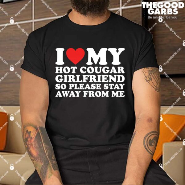 I Love My Hot Cougar Girlfriend So Please Stay Away From Me Shirt