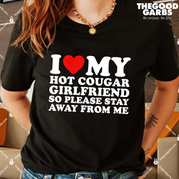 I Love My Hot Cougar Girlfriend So Please Stay Away From Me Shirts