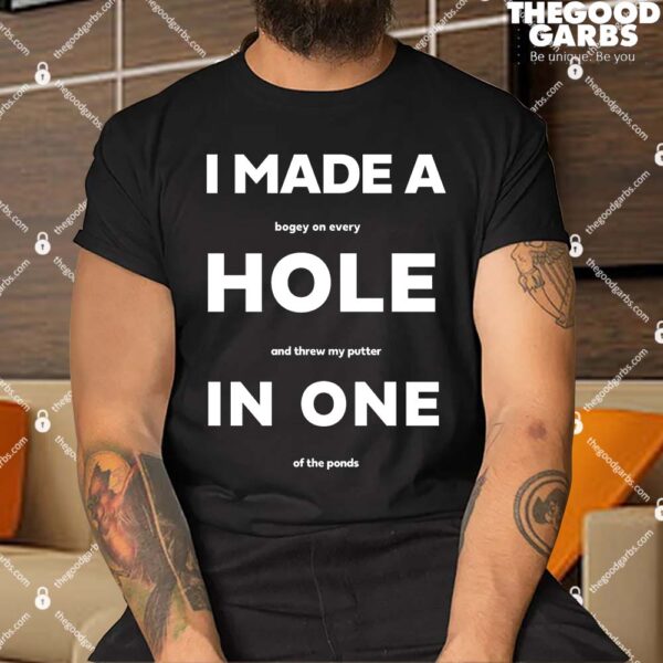 I Made A Hole In One Funny Golf Shirt
