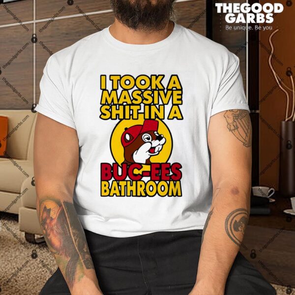 I Took A Massive Shit In A Buc-ees Bathroom Shirt